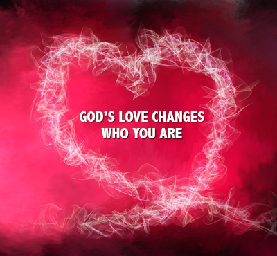 God's love changes who you are